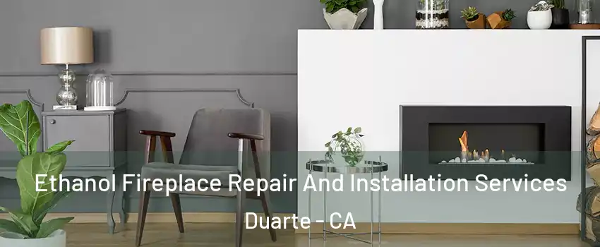 Ethanol Fireplace Repair And Installation Services Duarte - CA