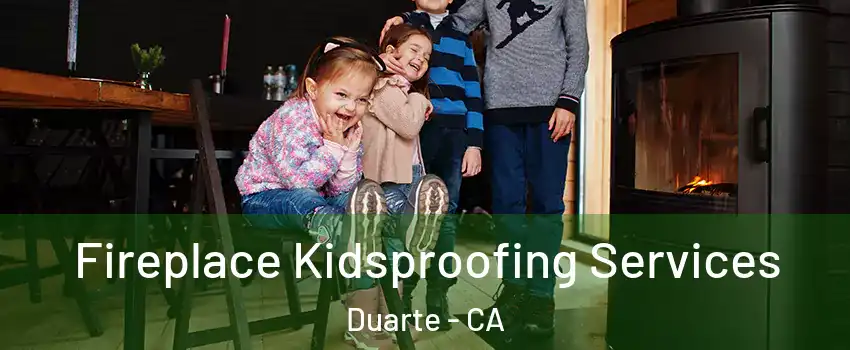  Fireplace Kidsproofing Services Duarte - CA