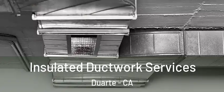  Insulated Ductwork Services Duarte - CA