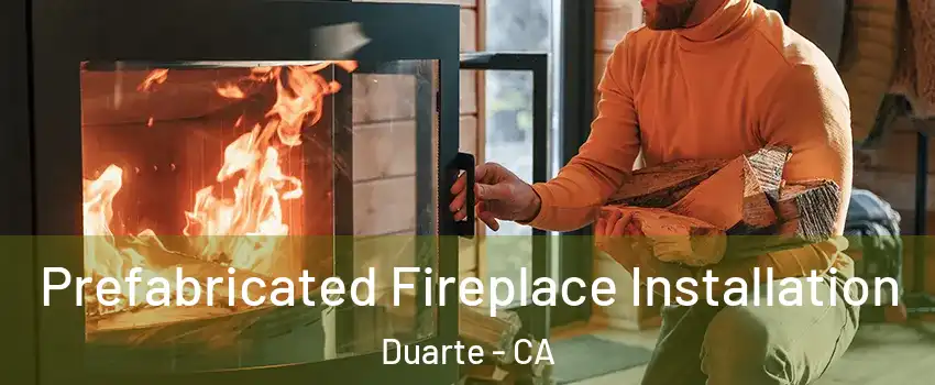  Prefabricated Fireplace Installation Duarte - CA
