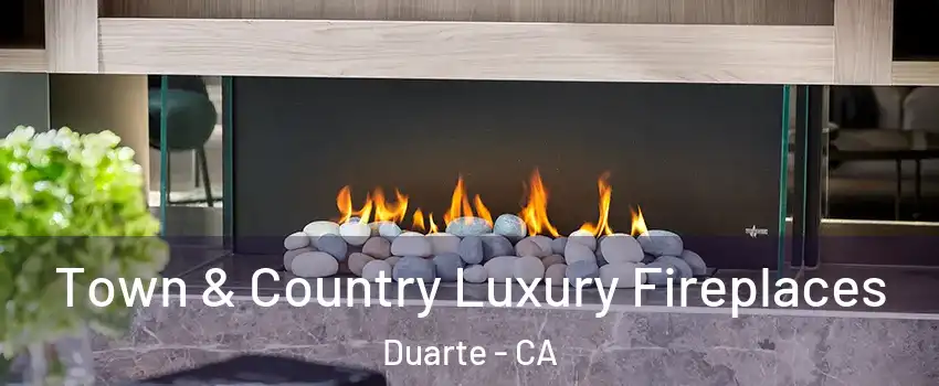  Town & Country Luxury Fireplaces Duarte - CA