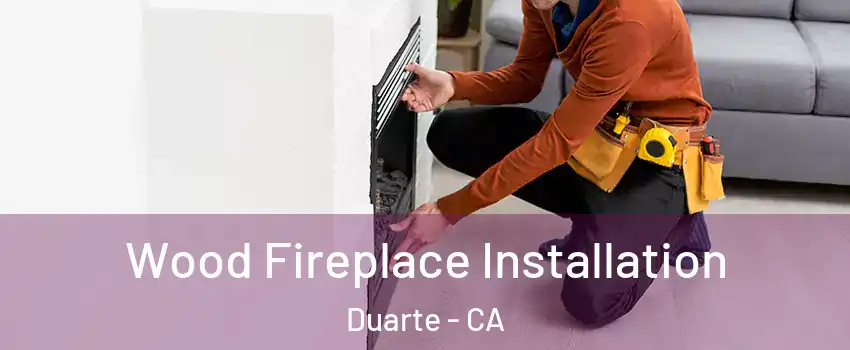  Wood Fireplace Installation Duarte - CA