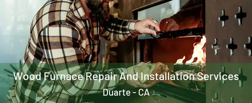  Wood Furnace Repair And Installation Services Duarte - CA
